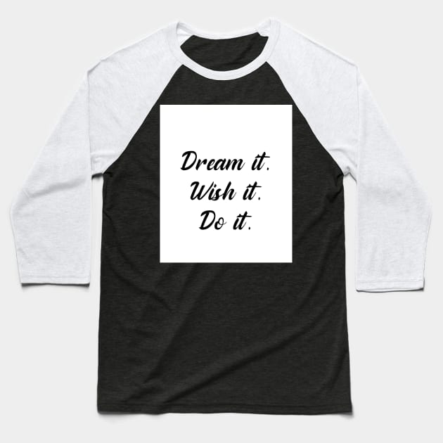 Dream it, wish it, do it. Baseball T-Shirt by My carlyx